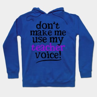 Don't Make Me Use My Teacher Voice Hoodie